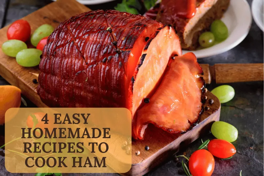 How to Cook Ham - 4 Easy Homemade Recipes of Ham